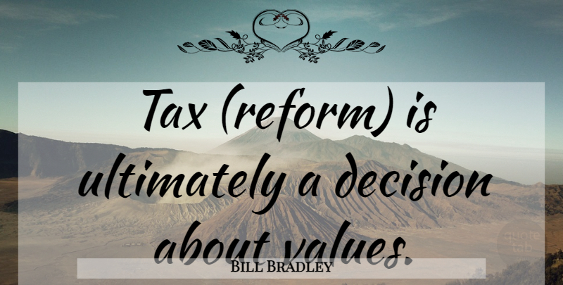 Bill Bradley Quote About Decision, Reform, Taxes: Tax Reform Is Ultimately A...
