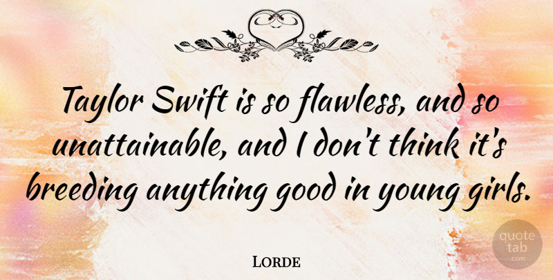 Lorde Quote About Girl, Thinking, Flawless: Taylor Swift Is So Flawless...