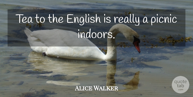 Alice Walker Quote About Tea, Picnics, Literature: Tea To The English Is...