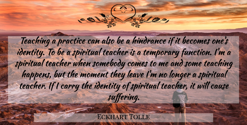 Eckhart Tolle Quote About Spiritual, Teacher, Teaching: Teaching A Practice Can Also...