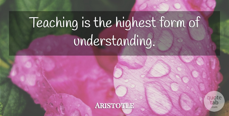 Aristotle Quote About Teaching, Justice, Understanding: Teaching Is The Highest Form...