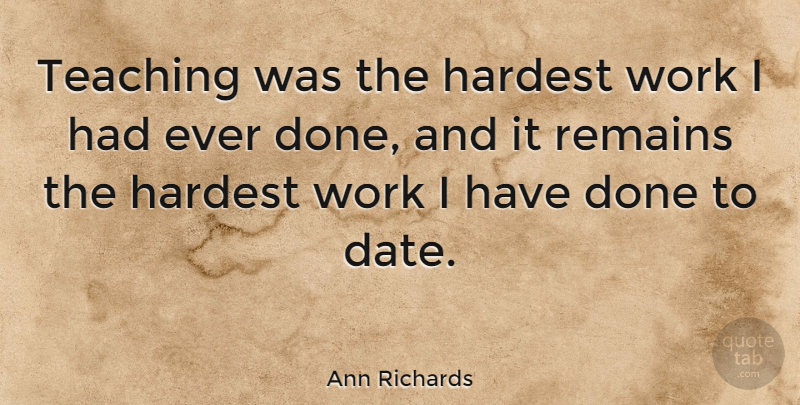 Ann Richards Quote About Education, Teaching, Memorable: Teaching Was The Hardest Work...