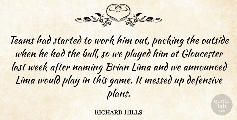 Richard Hills Quote About Announced, Brian, Defensive, Last, Messed: Teams Had Started To Work...