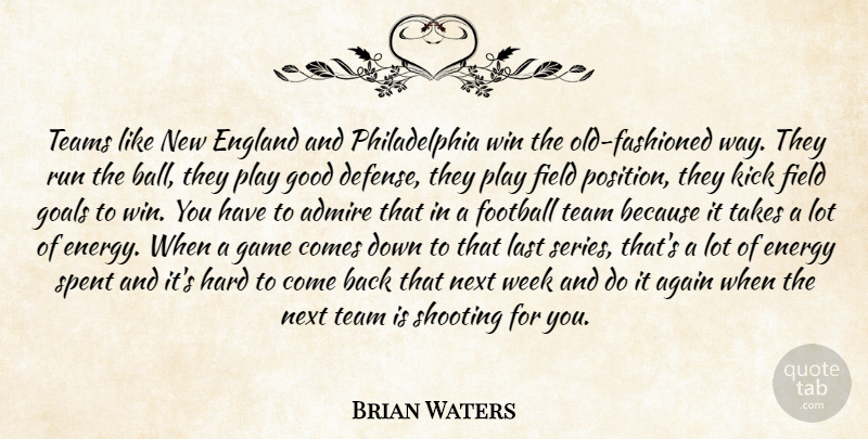 Brian Waters Quote About Admire, Again, Energy, England, Field: Teams Like New England And...