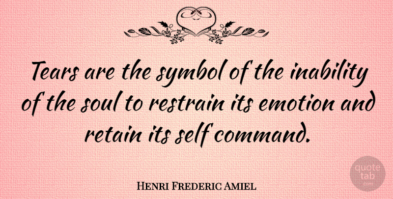Henri Frederic Amiel Quote About Self, Soul, Tears: Tears Are The Symbol Of...