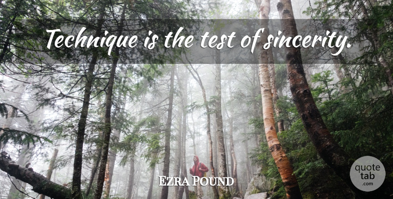 Ezra Pound Quote About Technique, Tests, Sincerity: Technique Is The Test Of...