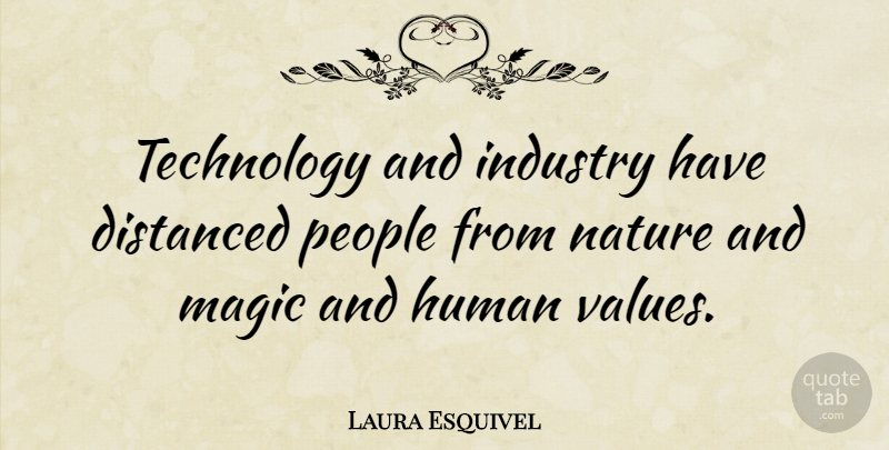 Laura Esquivel Quote About Human, Industry, Magic, Nature, People: Technology And Industry Have Distanced...
