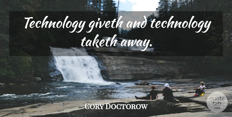 Cory Doctorow Quote About Technology: Technology Giveth And Technology Taketh...
