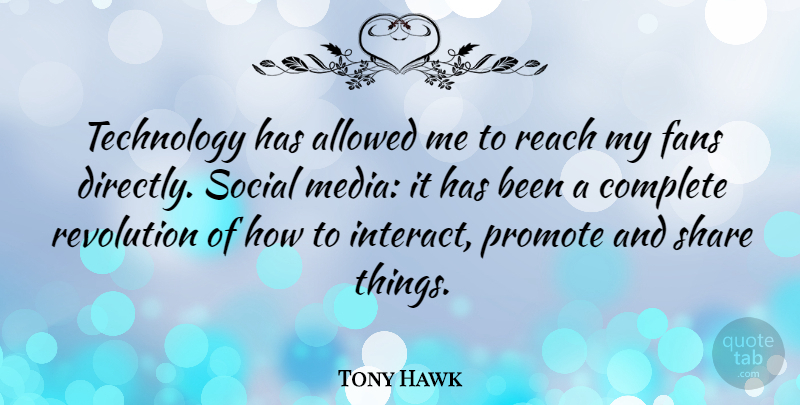 Tony Hawk Quote About Allowed, Complete, Fans, Promote, Reach: Technology Has Allowed Me To...