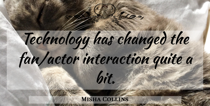 Misha Collins Quote About Technology, Actors, Fans: Technology Has Changed The Fanactor...