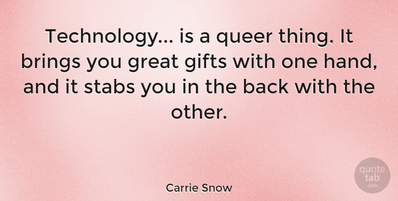 Carrie Snow Quote About Brings, Gifts, Great, Queer, Technology: Technology Is A Queer Thing...