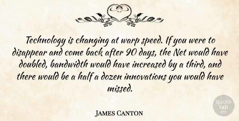 James Canton Quote About Bandwidth, Changing, Disappear, Dozen, Half: Technology Is Changing At Warp...