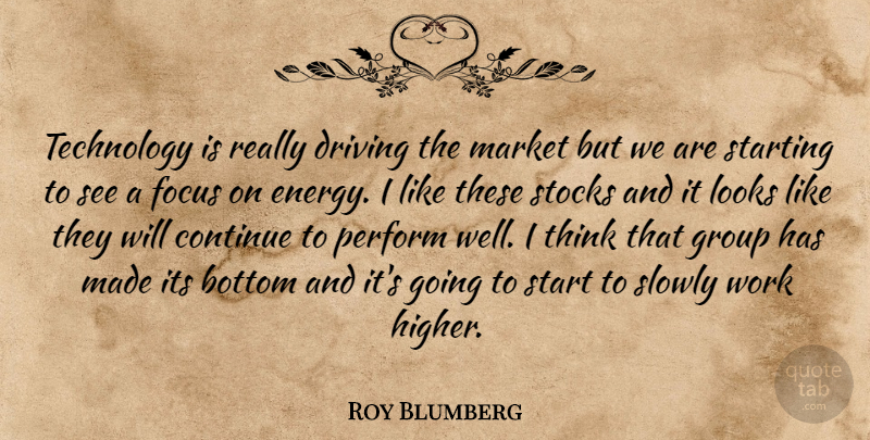 Roy Blumberg Quote About Bottom, Continue, Driving, Focus, Group: Technology Is Really Driving The...