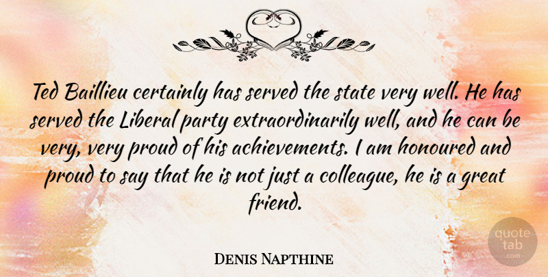 Denis Napthine Quote About Certainly, Great, Honoured, Liberal, Proud: Ted Baillieu Certainly Has Served...