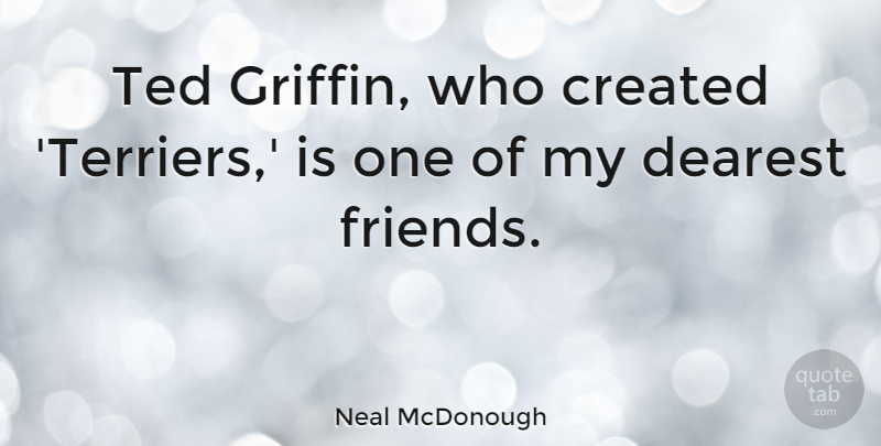 Neal McDonough Quote About undefined: Ted Griffin Who Created Terriers...