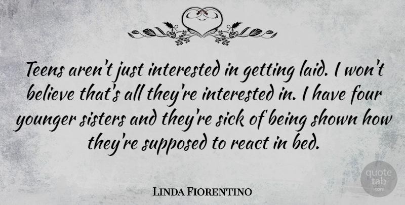Linda Fiorentino Quote About Believe, Sick, Teens: Teens Arent Just Interested In...