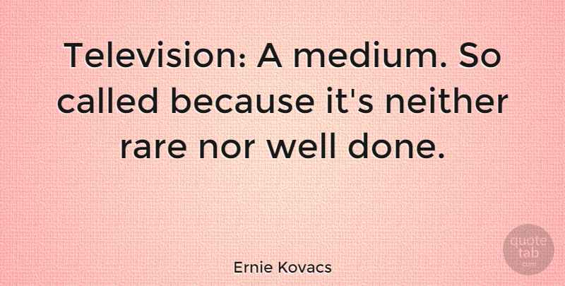Ernie Kovacs Quote About Neither: Television A Medium So Called...