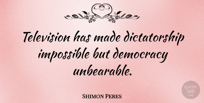 Shimon Peres Quote About Funny, Witty, Democracy: Television Has Made Dictatorship Impossible...