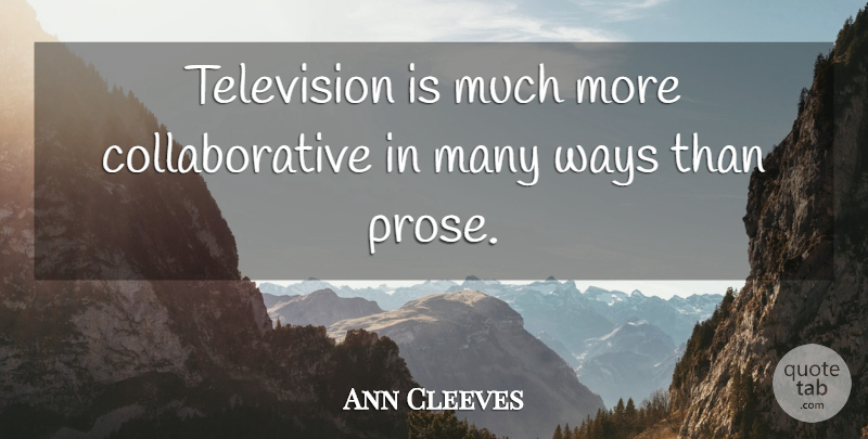 Ann Cleeves Quote About Television, Ways: Television Is Much More Collaborative...