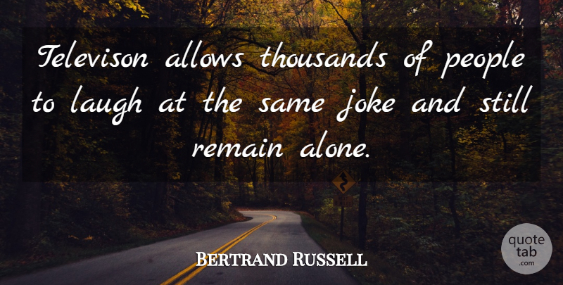 Bertrand Russell Quote About Laughing, People, Internet: Televison Allows Thousands Of People...