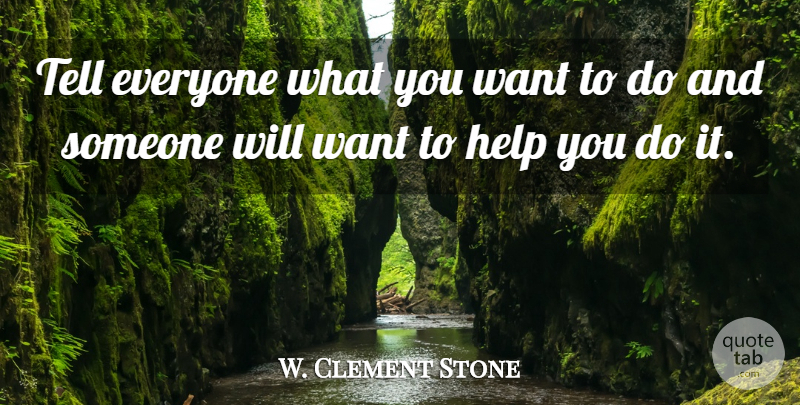 W. Clement Stone Quote About Want, Helping, Cooperation: Tell Everyone What You Want...