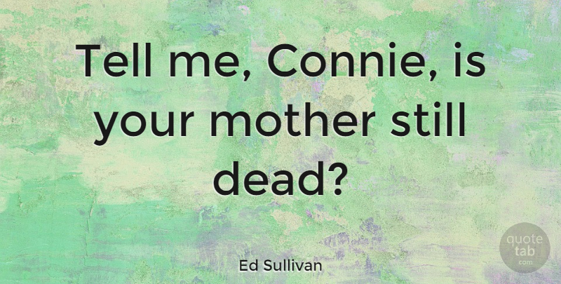 Ed Sullivan Quote About American Entertainer, Mother: Tell Me Connie Is Your...