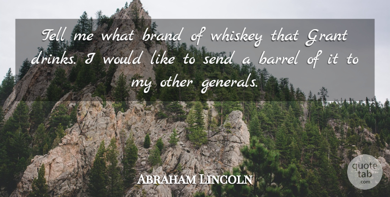 Abraham Lincoln Quote About Barrel, Brand, Grant, Send, Whiskey: Tell Me What Brand Of...