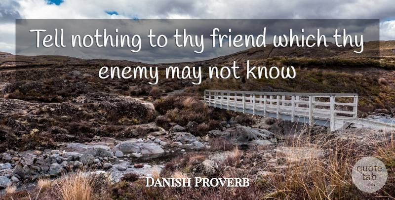 Danish Proverb Quote About Enemy, Friend, Thy: Tell Nothing To Thy Friend...