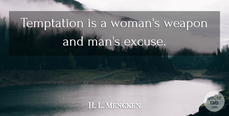 H. L. Mencken Quote About Men, Temptation, Weapons: Temptation Is A Womans Weapon...
