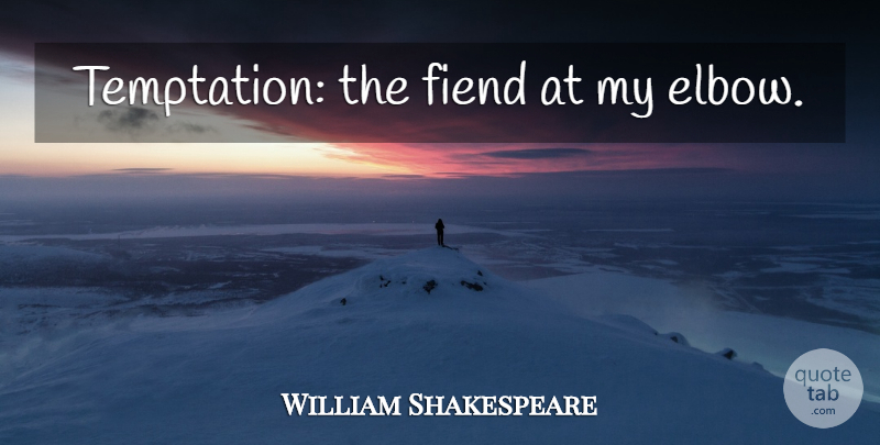 William Shakespeare Quote About Temptation, Elbows: Temptation The Fiend At My...