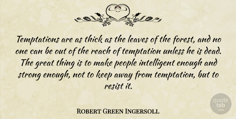 Robert Green Ingersoll Quote About Strong, Intelligent, People: Temptations Are As Thick As...