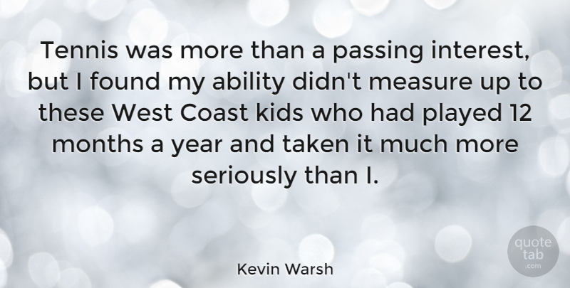 Kevin Warsh Quote About Coast, Found, Kids, Months, Passing: Tennis Was More Than A...