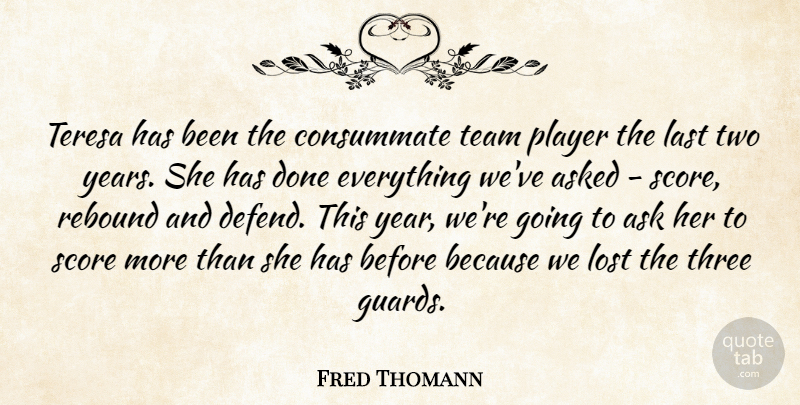 Fred Thomann Quote About Asked, Consummate, Last, Lost, Player: Teresa Has Been The Consummate...