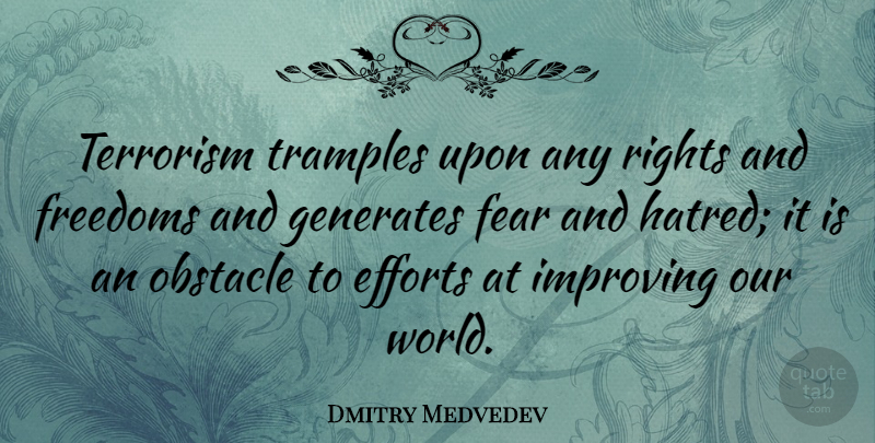 Dmitry Medvedev Quote About Efforts, Fear, Freedoms, Generates, Improving: Terrorism Tramples Upon Any Rights...