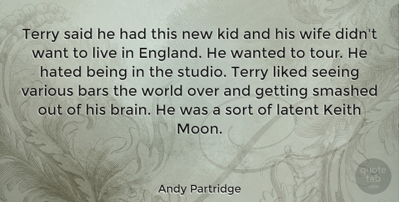 Andy Partridge Quote About Bars, Hated, Kid, Liked, Seeing: Terry Said He Had This...