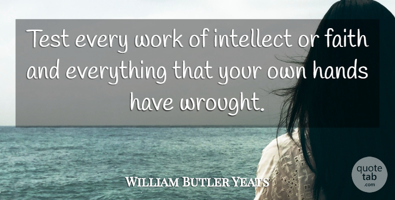 William Butler Yeats Quote About Hands, Tests, Extravagance: Test Every Work Of Intellect...