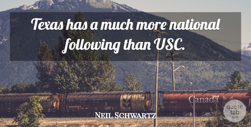 Neil Schwartz Quote About Following, National, Texas: Texas Has A Much More...