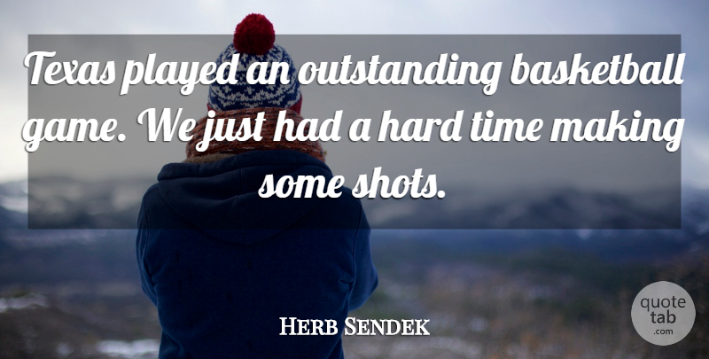 Herb Sendek Quote About Basketball, Hard, Played, Texas, Time: Texas Played An Outstanding Basketball...