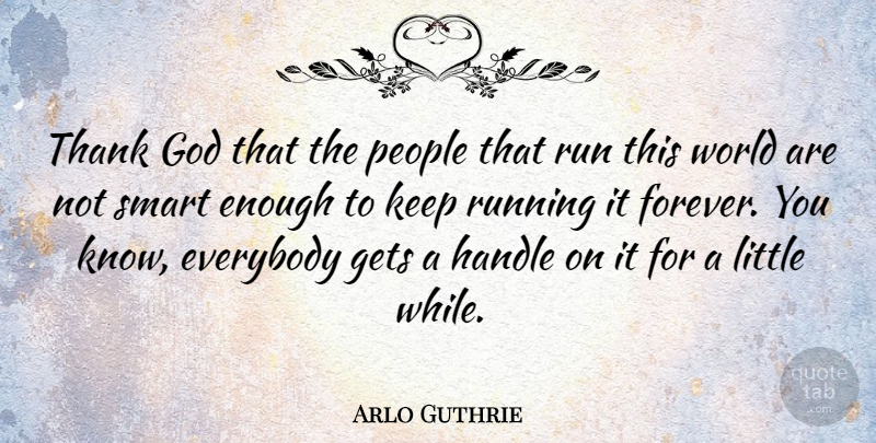 Arlo Guthrie Quote About Everybody, Gets, God, Handle, People: Thank God That The People...