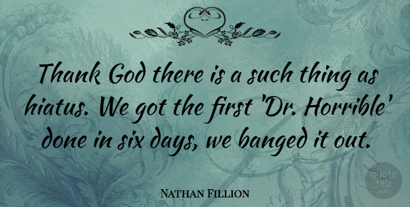 Nathan Fillion Quote About Thank God, Done, Firsts: Thank God There Is A...