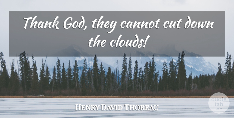 Henry David Thoreau Quote About Cutting, Clouds, Tree: Thank God They Cannot Cut...