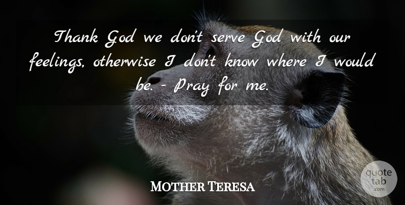 Mother Teresa Quote About God, Feelings, Would Be: Thank God We Dont Serve...