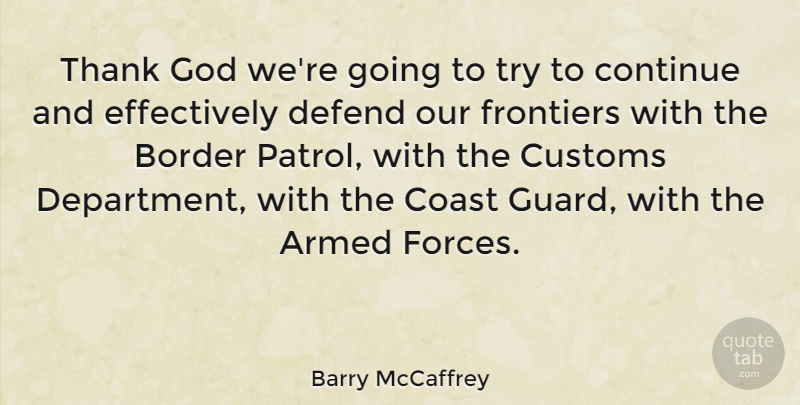 Barry McCaffrey Quote About Thank God, Trying, Borders: Thank God Were Going To...
