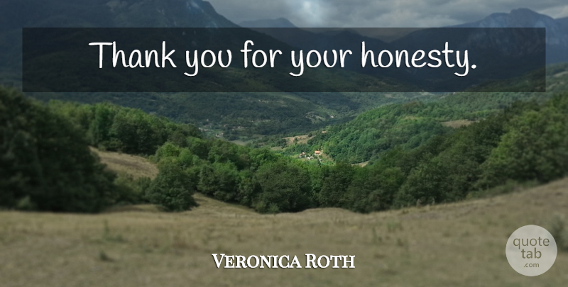 Veronica Roth Quote About Honesty, Candor: Thank You For Your Honesty...