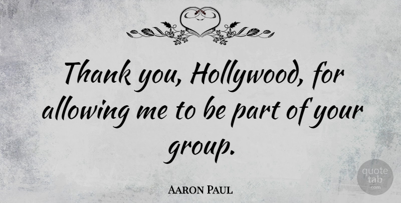 Aaron Paul Quote About Thank You, Hollywood, Groups: Thank You Hollywood For Allowing...