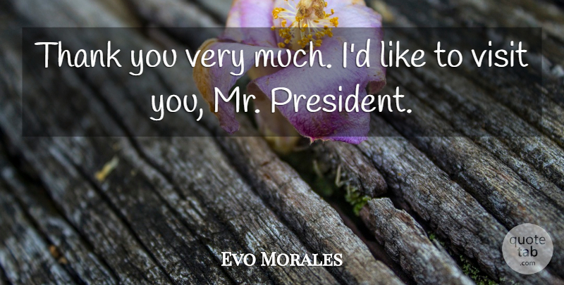 Evo Morales Quote About Thank, Visit: Thank You Very Much Id...