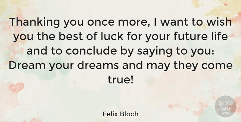 Felix Bloch Quote About Best, Conclude, Dream, Dreams, Future: Thanking You Once More I...