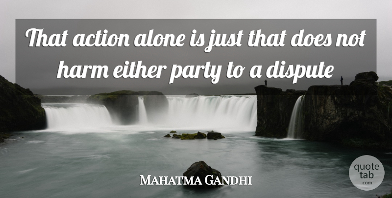 Mahatma Gandhi Quote About Action, Alone, Dispute, Either, Harm: That Action Alone Is Just...