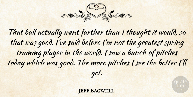 Jeff Bagwell Quote About Ball, Bunch, Farther, Greatest, Pitches: That Ball Actually Went Farther...
