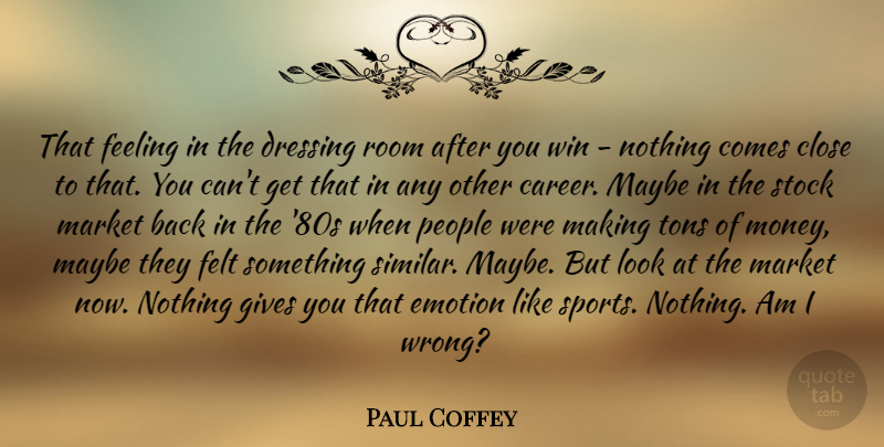 Paul Coffey Quote About Close, Dressing, Emotion, Feeling, Felt: That Feeling In The Dressing...